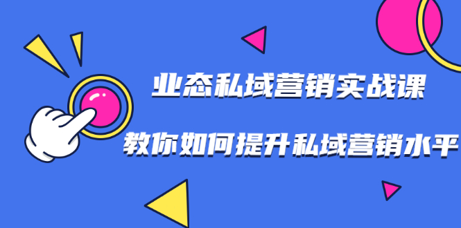 （1782期）7堂业态私域营销实战课，教你如何提升私域营销水平【视频课程】