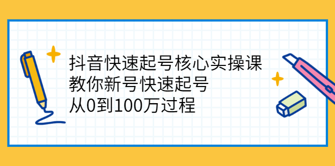 （2341期）抖音快速起号核心实操课：教你新号快速起号，从0到100万过程