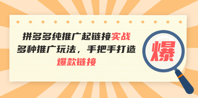 （3649期）拼多多纯推广起链接实战：多种推广玩法，手把手打造爆款链接