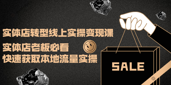（3997期）实体店转型线上实操变现课：实体店老板必看，快速获取本地流量实操
