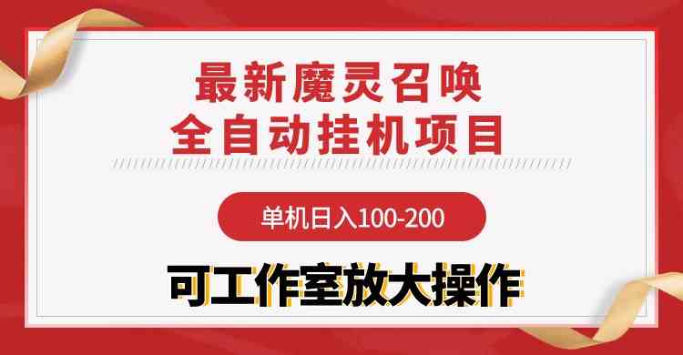 （9958期）【魔灵召唤】全自动挂机项目：单机日入100-200，稳定长期 可工作室放大操作